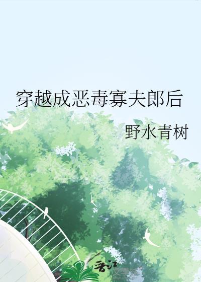 穿越成恶毒寡夫郎后by野水青树