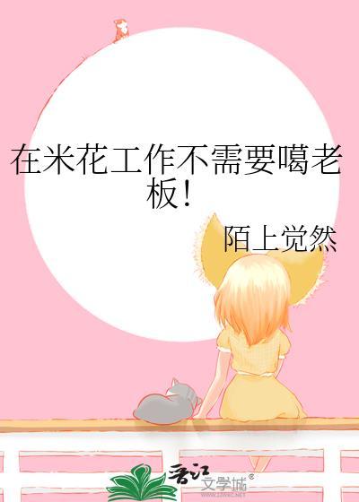 在米花工作不需要噶老板!TXT
