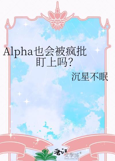 alpha也会被疯批盯上吗免费阅读