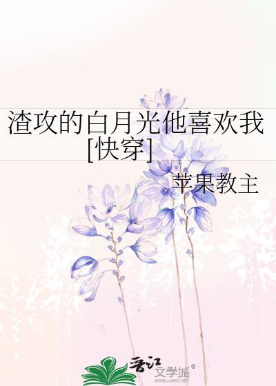 渣攻的白月光说他喜欢我