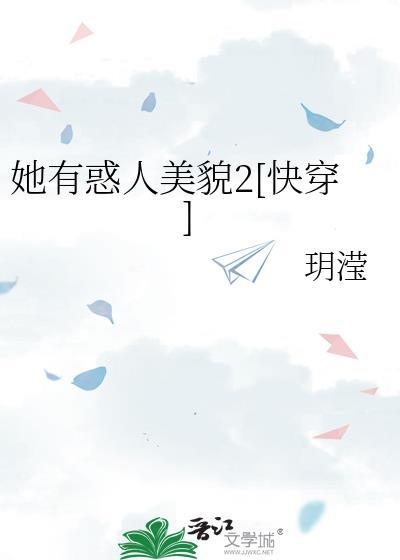 她有惑人美貌2[快穿无删减