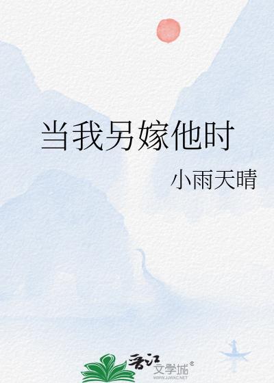 当我另嫁他时晋江