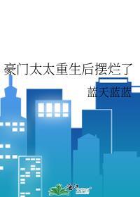 豪门太太重生后摆烂了番外TXT