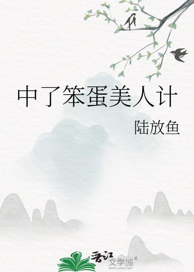 中了笨蛋美人计陆放鱼免费阅读