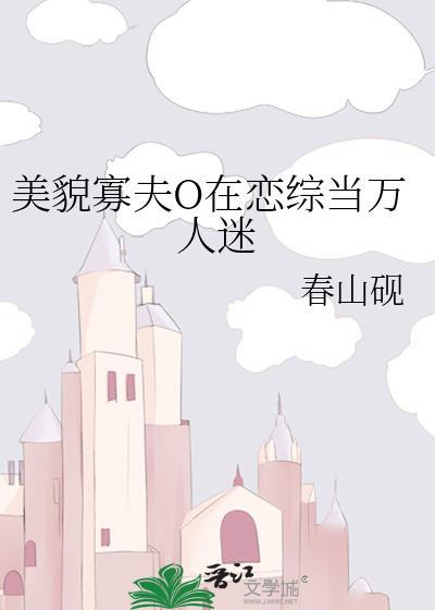 美貌寡夫O在恋综当万人迷 春山砚 免费