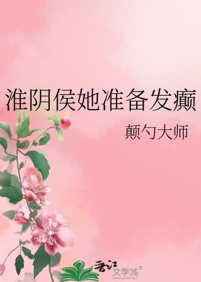 淮阴侯她准备发癫全文阅读