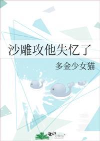 沙雕攻他失忆了多金少女猫