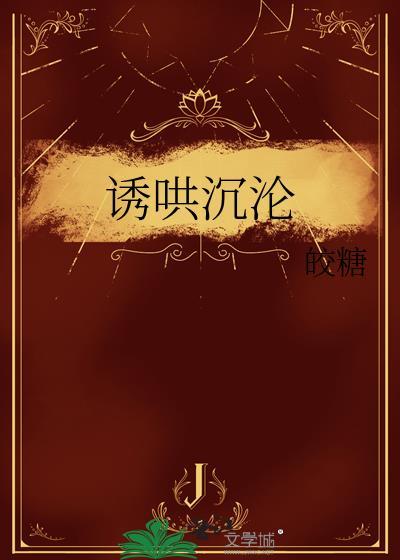 诱哄沉沦by皎糖番外