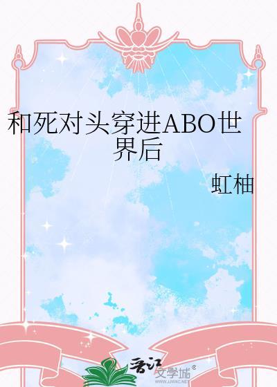 和死对头穿进abo世界后虹柚