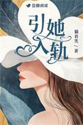 引她入轨by猫着笑免费观看
