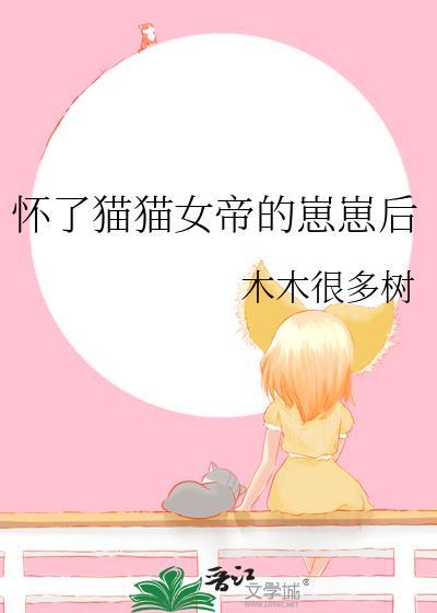 怀了猫猫女帝的崽崽后 木木很多树 笔趣阁