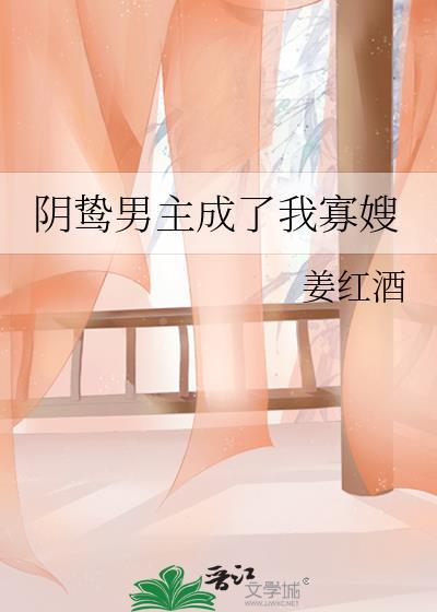 阴鸷男主成了我寡嫂最新章节更新时间