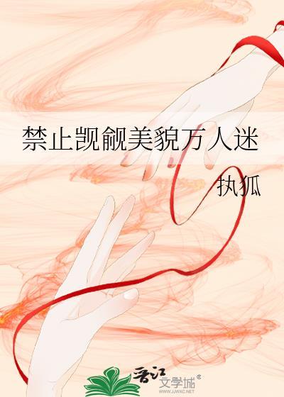 禁止觊觎美貌万人迷本书作者执狐