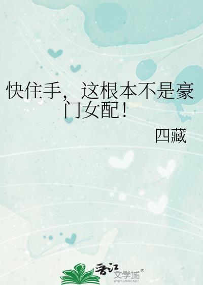 快住手这根本不是豪门女配四藏