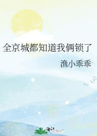 全京城都知道我俩锁了 渔小乖乖百度