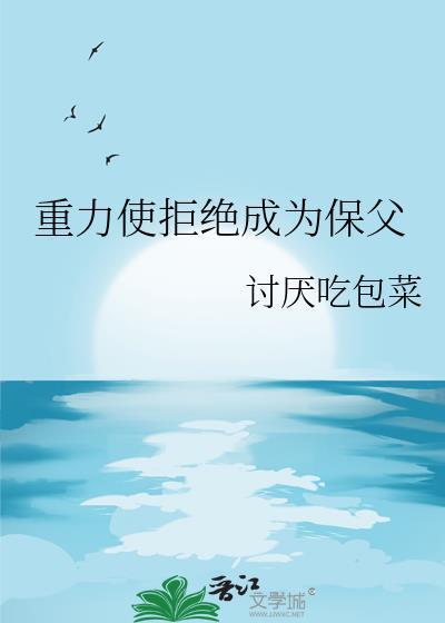 重力使拒绝成为保父作者讨厌吃包菜