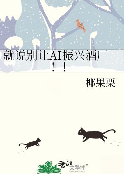 就说别让AI振兴酒厂!!笔趣阁