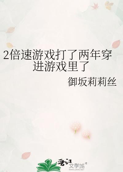 2倍速游戏打了两年穿进游戏里了免费