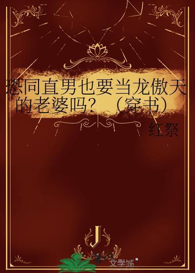 恐同直男也要当龙傲天的老婆吗穿书