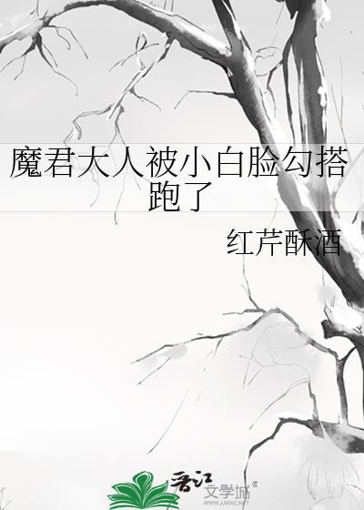 魔君大人被小白脸勾搭跑了晋江