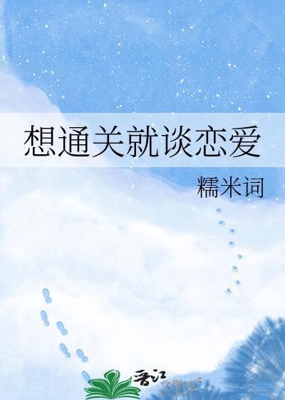 想通关就谈恋爱糯米词免费阅读