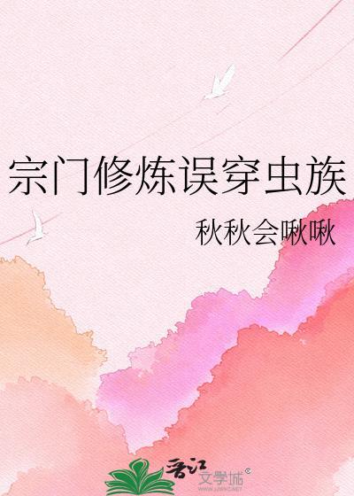 宗门修炼误穿虫族 秋秋会啾啾 免费