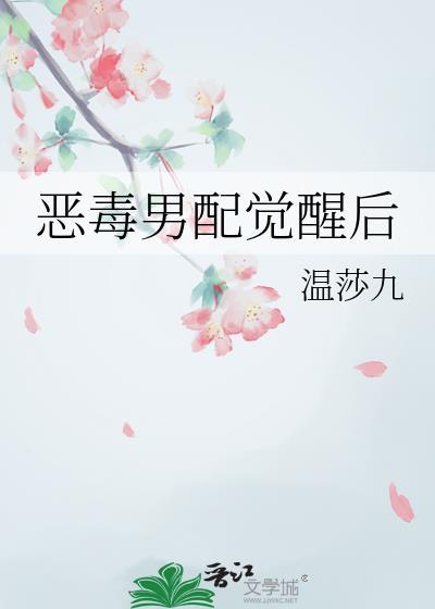 恶毒男配觉醒后作者温莎九