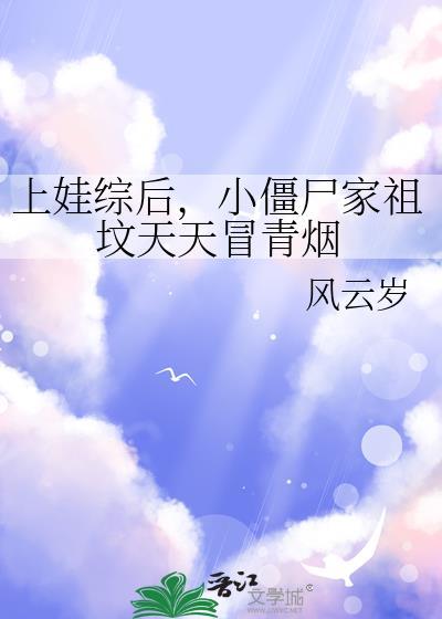 上娃综后小僵尸家祖坟天天冒青烟免费