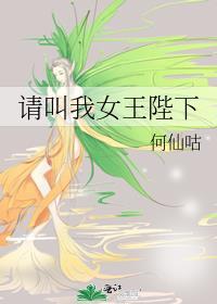请叫我女王陛下何仙咕最新章节