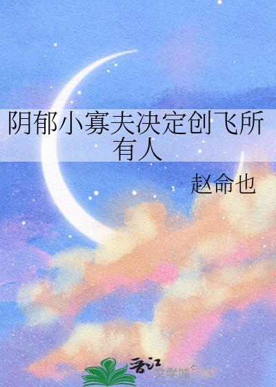 阴郁小寡夫决定创飞所有人晋江
