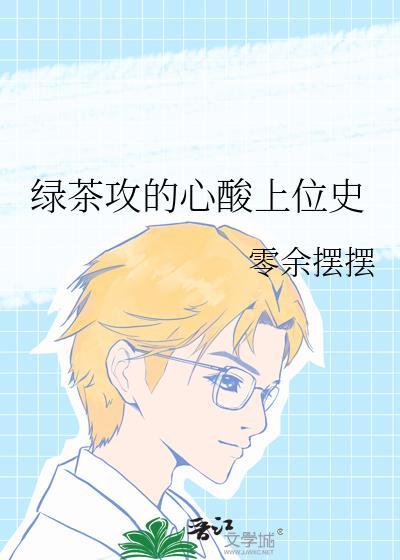 绿茶攻的心酸上位史最新章节列表