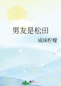 男友是松田 作者咸味柠檬
