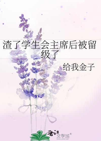 渣了学生会主席后被留级了免费阅读