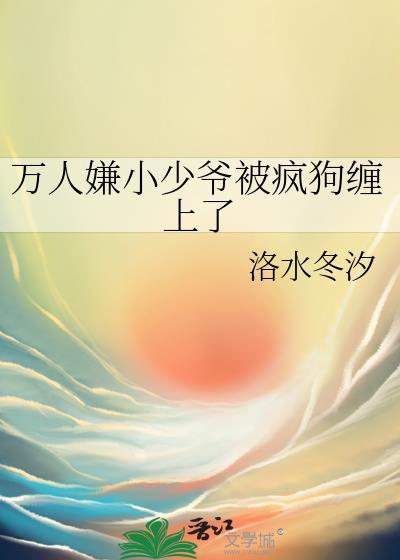 万人嫌真少爷他成神回来了