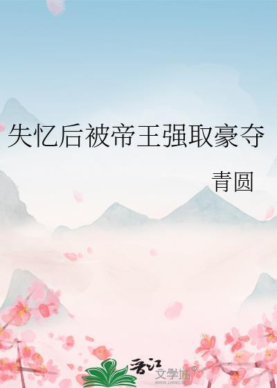 失忆后被帝王强取豪夺免费阅读