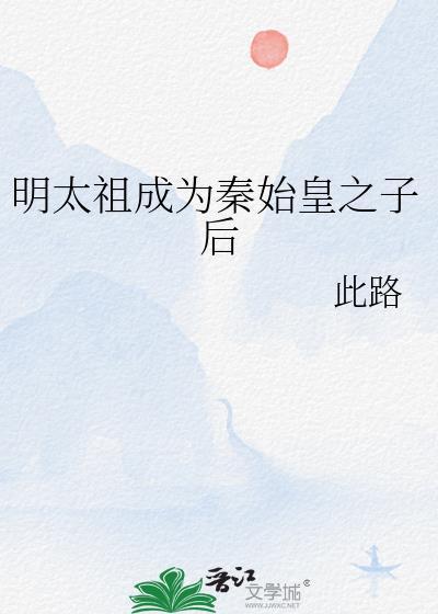 明太祖成为秦始皇之子后最新章节更新时间