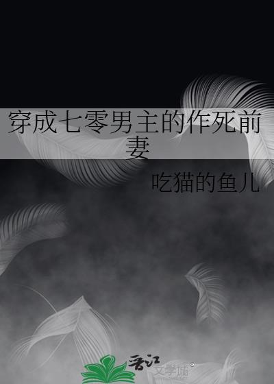 穿成七零男主的作死前妻吃猫的鱼儿笔趣阁