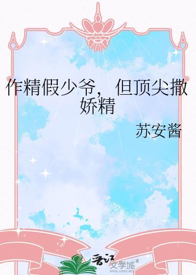 作精假少爷但顶尖撒娇精苏安酱 苏安酱