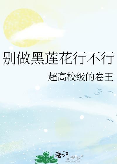 别做黑莲花行不行晋江