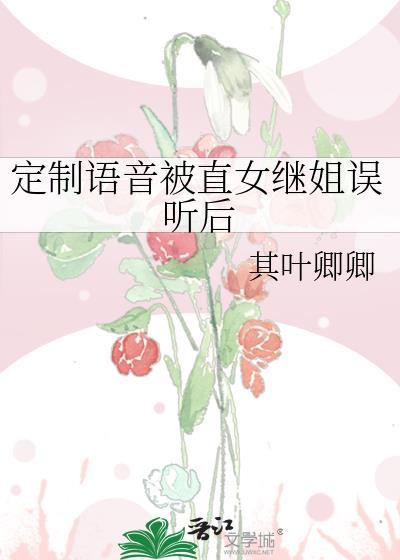 定制语音被直女继姐误听后其叶卿卿