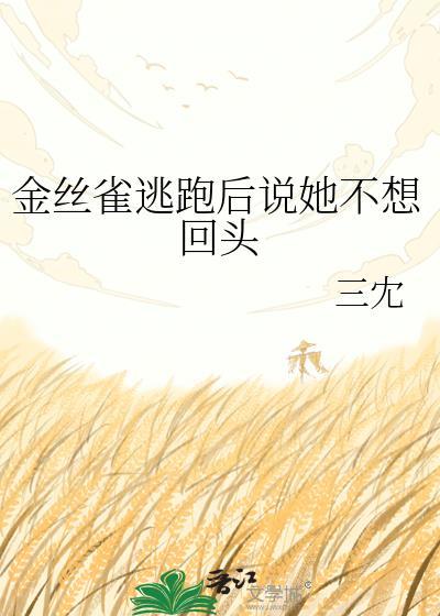 金丝雀逃跑后说她不想回头gl96