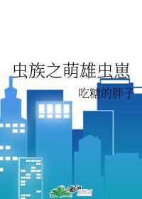 虫族之萌雄虫崽txt
