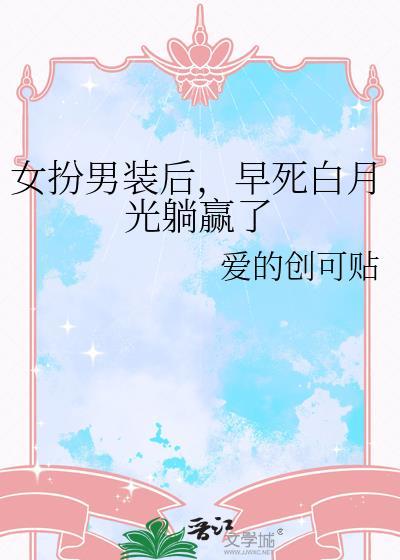 女扮男装后早死白月光躺赢了