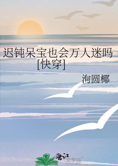 迟钝呆宝也会万人迷吗快穿