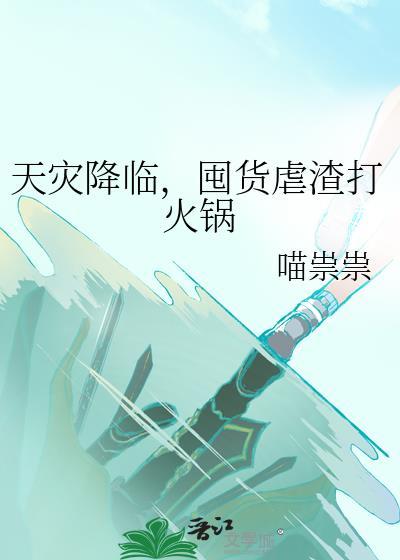 天灾降临囤货虐渣打火锅