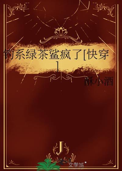 钓系绿茶鲨疯了快穿 格格党