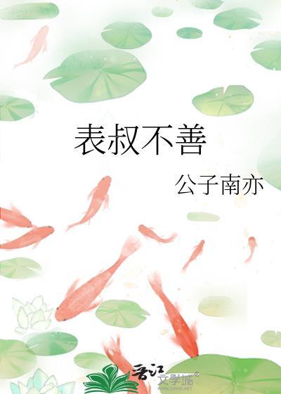表叔不善公子南亦免费阅读