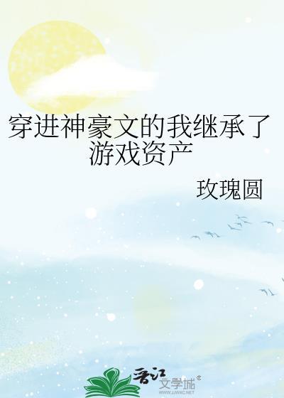 穿进神豪文的我继承了游戏资产免费