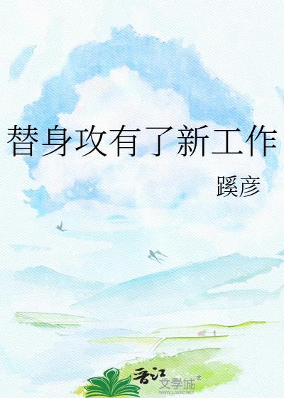 替身攻有了新工作晋江