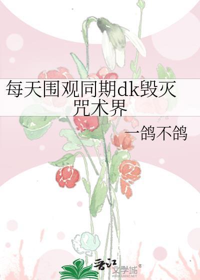 每天围观同期dk毁灭咒术界t一鸽不鸽